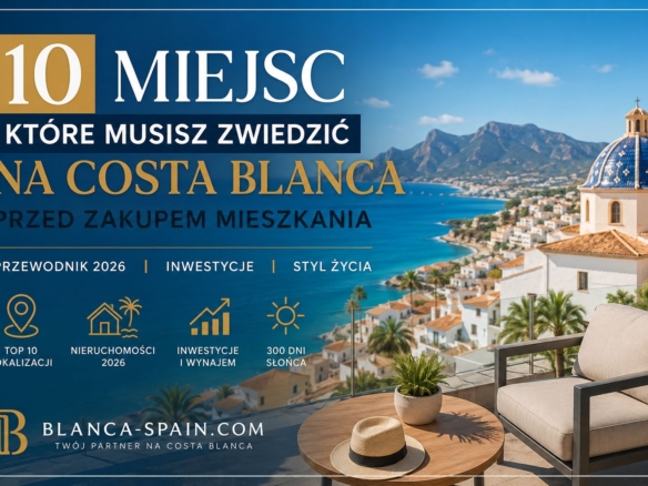 , 10 miejsc, kt&oacute;re musisz zwiedzić na Costa Blanca przed zakupem mieszkania w Hiszpanii w 2026 roku