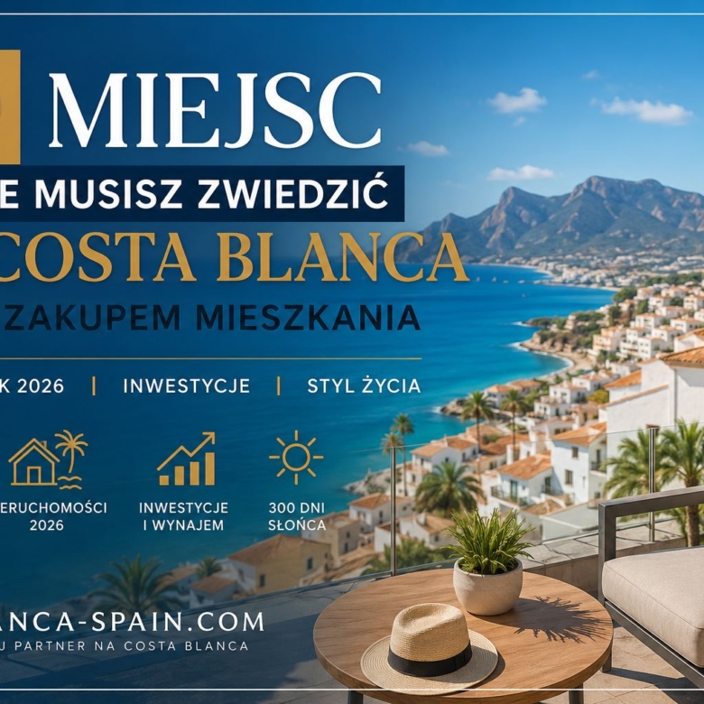, 10 miejsc, kt&oacute;re musisz zwiedzić na Costa Blanca przed zakupem mieszkania w Hiszpanii w 2026 roku